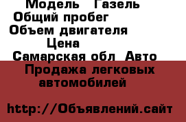  › Модель ­ Газель  › Общий пробег ­ 250 000 › Объем двигателя ­ 2 500 › Цена ­ 350 000 - Самарская обл. Авто » Продажа легковых автомобилей   